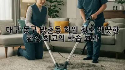 대구 동구 방촌동 학원 청소: 깨끗한 환경, 최고의 학습 효과!