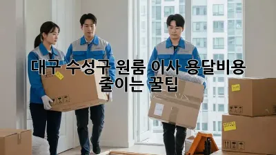대구 수성구 원룸 이사, 용달비용 줄이는 꿀팁!