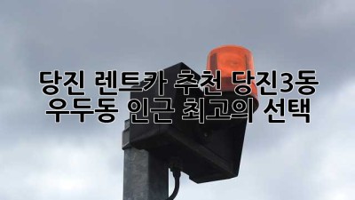 당진 렌트카 추천: 당진3동, 우두동 인근 최고의 선택!